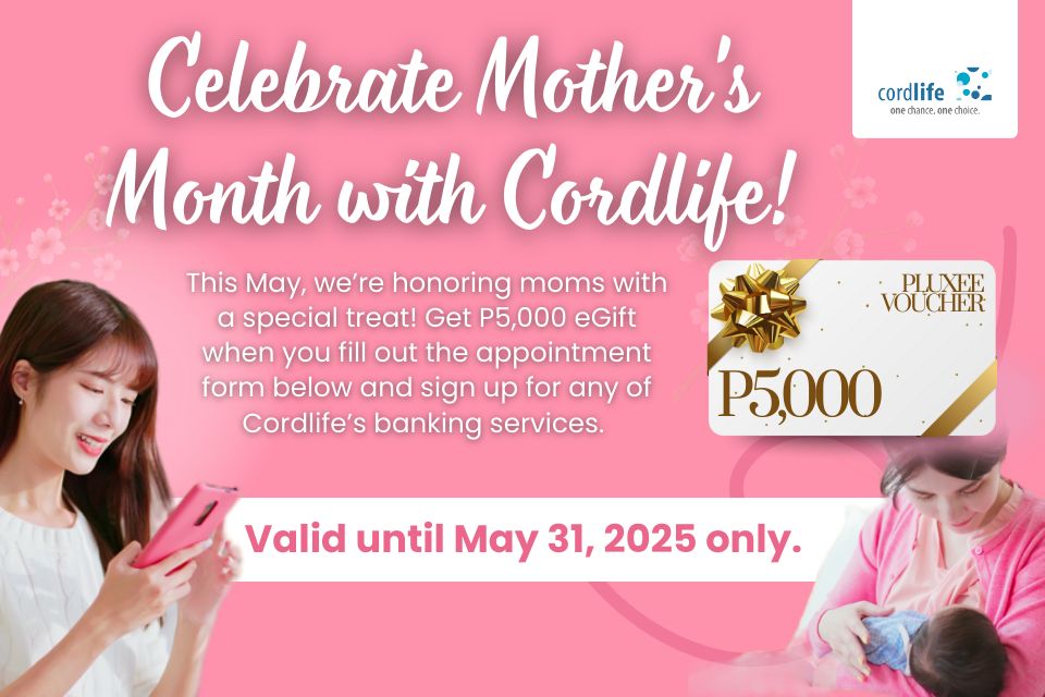  This May, we’re honoring moms with a special treat! Get P5,000 eGift when you fill out the appointment form below and sign up for any of Cordlife’s banking services. 